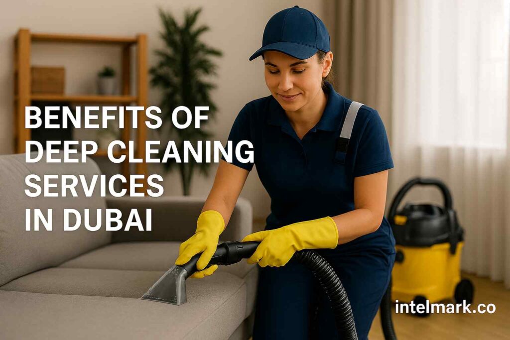 Benefits of Deep Cleaning Services in Dubai